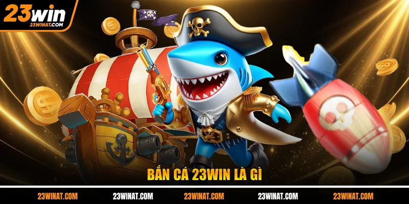 Bắn cá 23WIN là gì