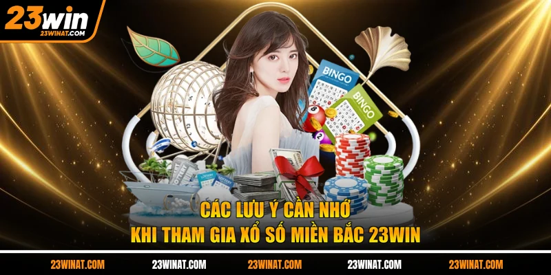 Các lưu ý cần nhớ khi tham gia xổ số miền bắc 23WIN