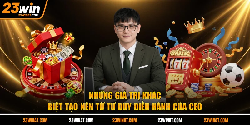 Những giá trị khác biệt tạo nên từ tư duy điều hành của CEO 