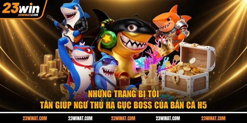 Những trang bị tối tân giúp ngư thủ hạ gục boss của bắn cá H5