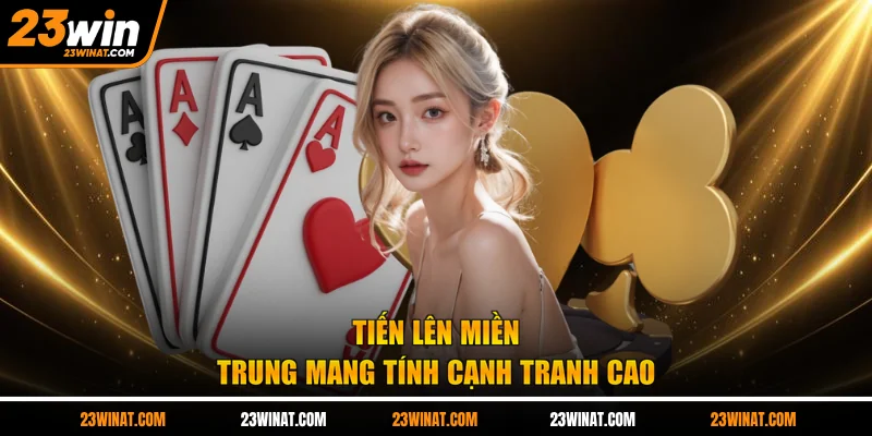 Tiến lên miền Trung mang tính cạnh tranh cao